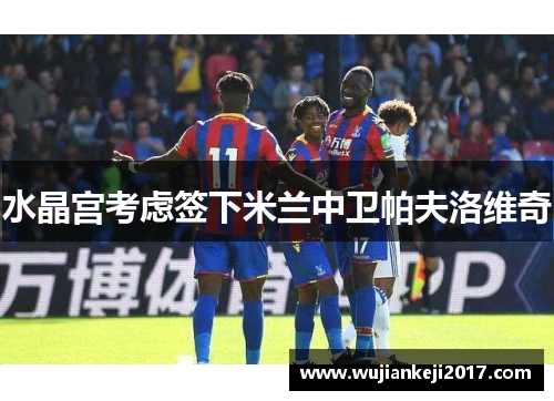 水晶宫考虑签下米兰中卫帕夫洛维奇